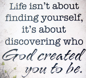 Life is about being who God created you to be